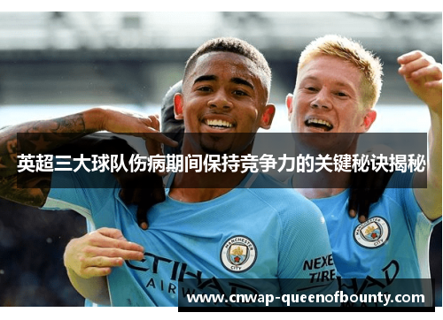 英超三大球队伤病期间保持竞争力的关键秘诀揭秘 英超三大球队伤病期间保持竞争力的关键秘诀揭秘