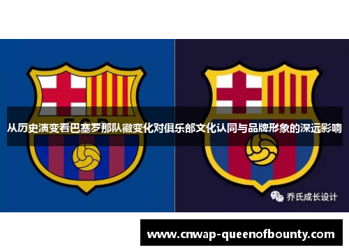 从历史演变看巴塞罗那队徽变化对俱乐部文化认同与品牌形象的深远影响