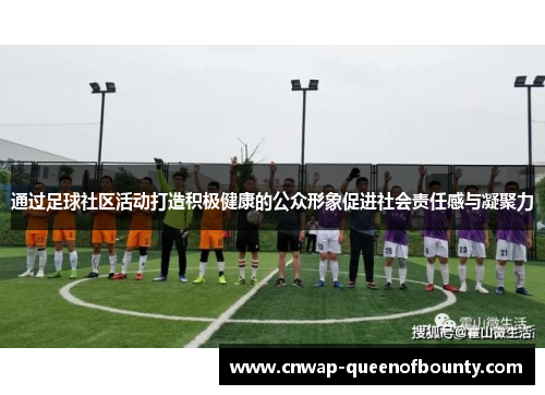 通过足球社区活动打造积极健康的公众形象促进社会责任感与凝聚力