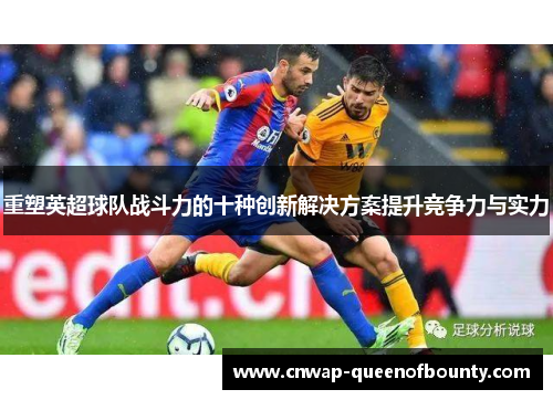 重塑英超球队战斗力的十种创新解决方案提升竞争力与实力