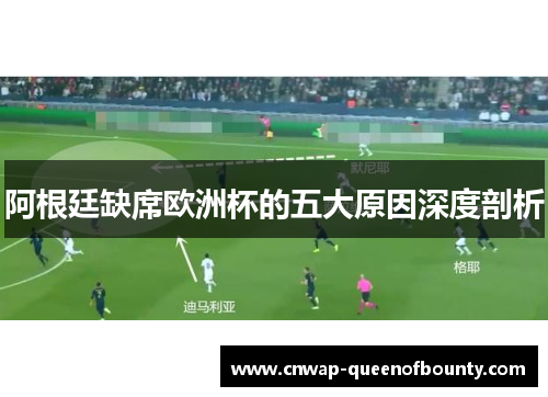 阿根廷缺席欧洲杯的五大原因深度剖析