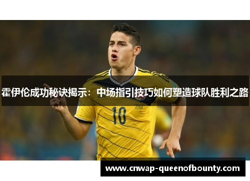 霍伊伦成功秘诀揭示:中场指引技巧如何塑造球队胜利之路 霍伊伦成功秘诀揭示:中场指引技巧如何塑造球队胜利之路