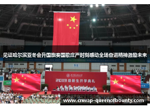 见证哈尔滨亚冬会升国旗奏国歌庄严时刻感动全场奋进精神激励未来 见证哈尔滨亚冬会升国旗奏国歌庄严时刻感动全场奋进精神激励未来