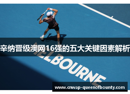 辛纳晋级澳网16强的五大关键因素解析 辛纳晋级澳网16强的五大关键因素解析