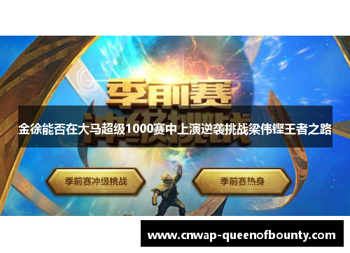 金徐能否在大马超级1000赛中上演逆袭挑战梁伟铿王者之路 金徐能否在大马超级1000赛中上演逆袭挑战梁伟铿王者之路