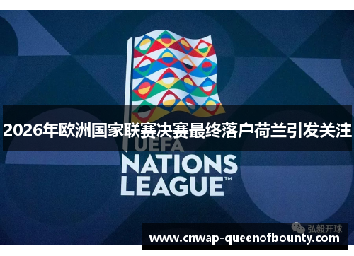 2026年欧洲国家联赛决赛最终落户荷兰引发关注