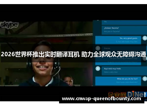 2026世界杯推出实时翻译耳机 助力全球观众无障碍沟通 2026世界杯推出实时翻译耳机 助力全球观众无障碍沟通