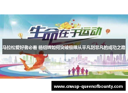 马拉松爱好者必看 杨绍辉如何突破极限从平凡到非凡的成功之路 马拉松爱好者必看 杨绍辉如何突破极限从平凡到非凡的成功之路