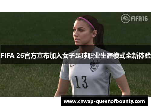 FIFA 26官方宣布加入女子足球职业生涯模式全新体验 FIFA 26官方宣布加入女子足球职业生涯模式全新体验