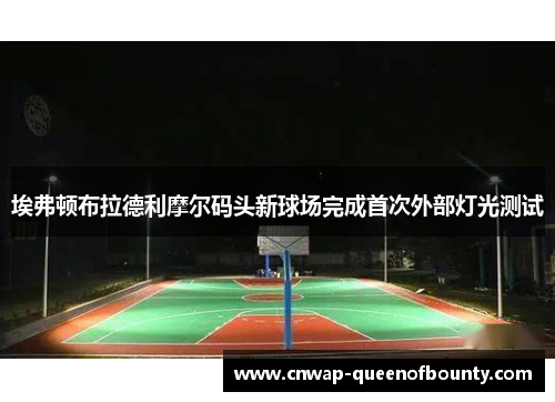 埃弗顿布拉德利摩尔码头新球场完成首次外部灯光测试 埃弗顿布拉德利摩尔码头新球场完成首次外部灯光测试