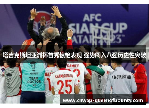 塔吉克斯坦亚洲杯首秀惊艳表现 强势闯入八强历史性突破